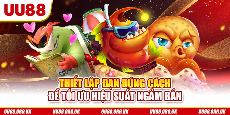Thiết lập đạn đúng cách để tối ưu hiệu suất ngắm bắn