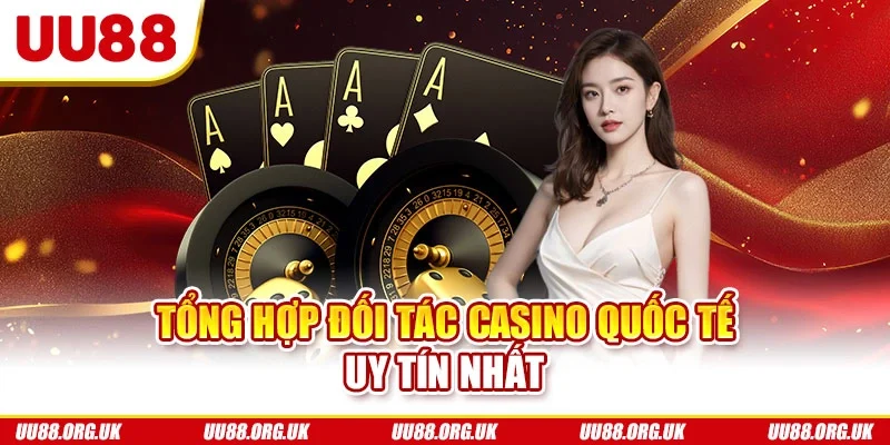 Tổng hợp đối tác casino quốc tế uy tín nhất