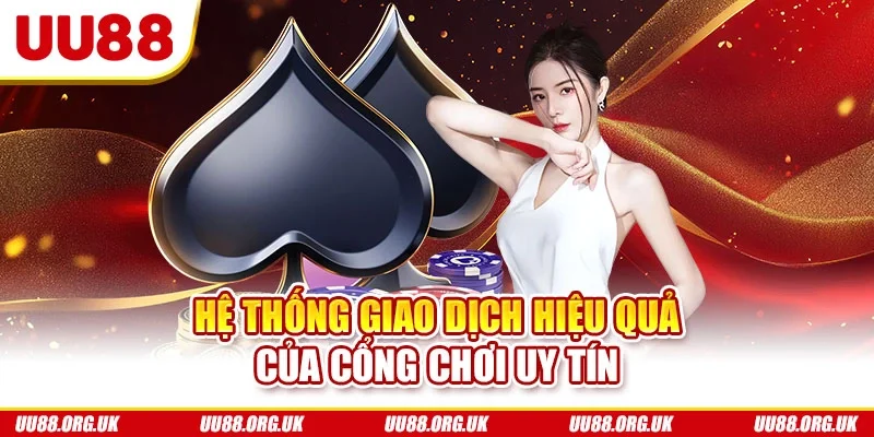 Hệ thống giao dịch hiệu quả của cổng chơi uy tín
