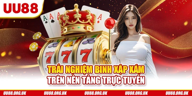 Trải nghiệm binh xập xám trên nền tảng trực tuyến