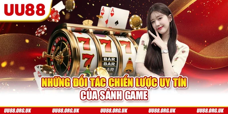 Những đối tác chiến lược uy tín của sảnh game