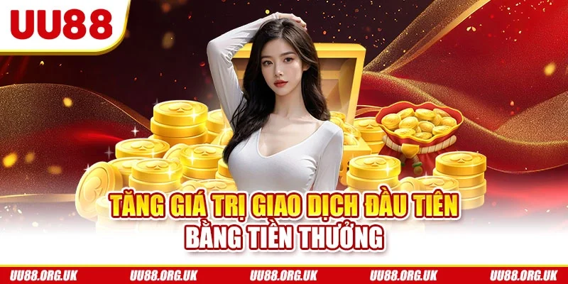 Tăng giá trị giao dịch đầu tiên bằng tiền thưởng