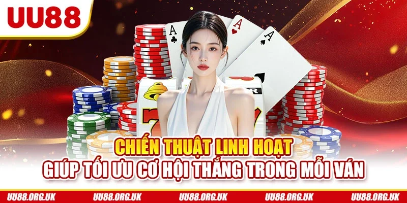 Chiến thuật linh hoạt giúp tối ưu cơ hội thắng trong mỗi ván