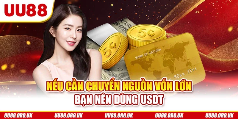 Nếu cần chuyển nguồn vốn lớn bạn nên dùng USDT