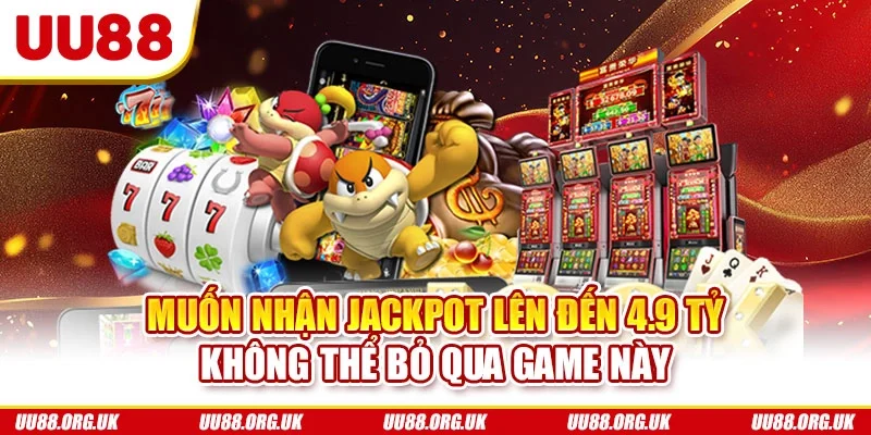 Muốn nhận jackpot lên đến 4.9 tỷ không thể bỏ qua game này