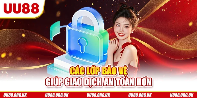 Các lớp bảo vệ giúp giao dịch an toàn hơn