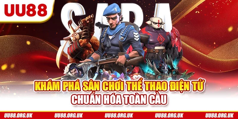 Khám phá sân chơi thể thao điện tử chuẩn hóa toàn cầu