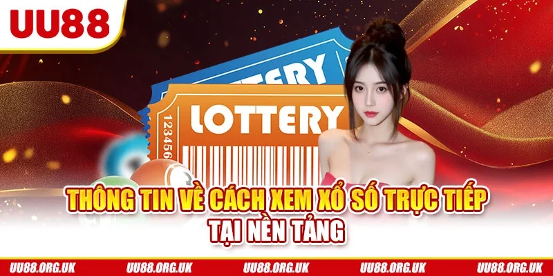 Thông tin về cách xem xổ số trực tiếp tại nền tảng