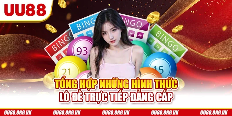 Tổng hợp những hình thức lô đề trực tiếp đẳng cấp