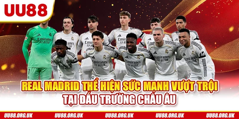 Real Madrid thể hiện sức mạnh vượt trội tại đấu trường châu Âu