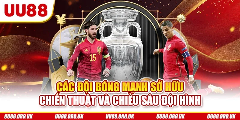 Các đội bóng mạnh sở hữu chiến thuật và chiều sâu đội hình