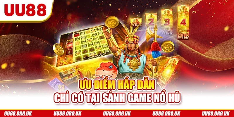 Ưu điểm hấp dẫn chỉ có tại sảnh game nổ hũ