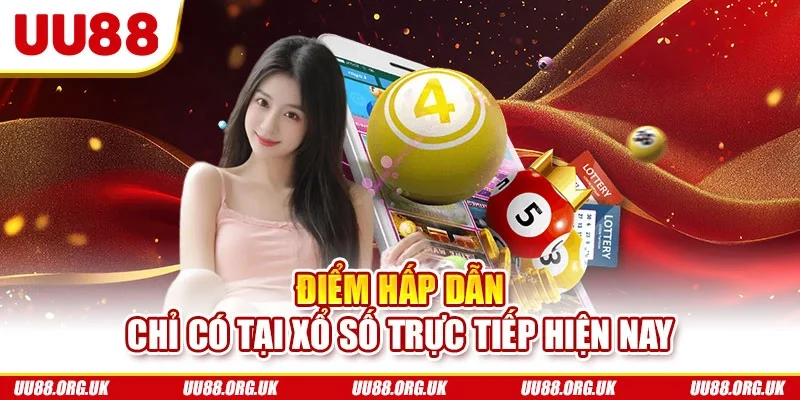 Điểm hấp dẫn chỉ có tại xổ số trực tiếp hiện nay