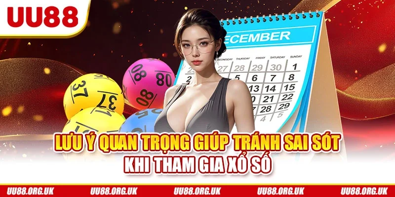 Lưu ý quan trọng giúp tránh sai sót khi tham gia xổ số