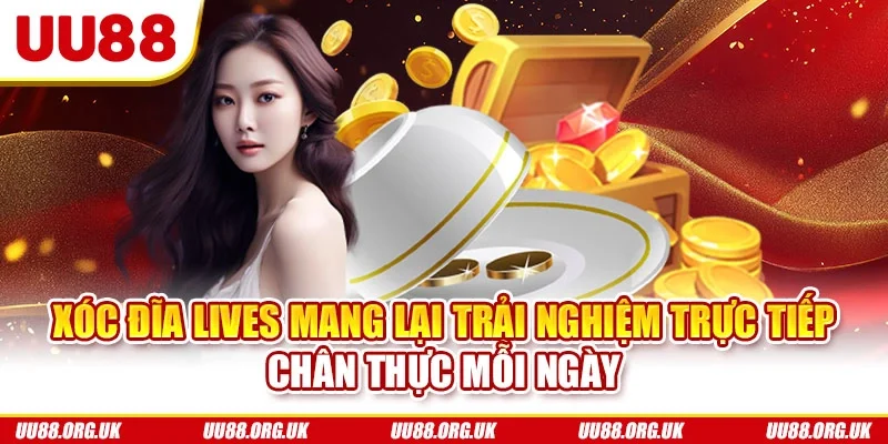 Xóc đĩa lives mang lại trải nghiệm trực tiếp chân thực mỗi ngày