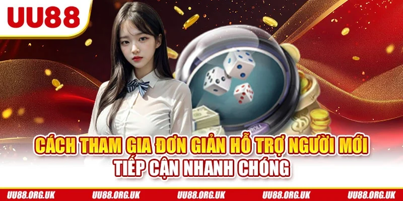 Cách tham gia đơn giản hỗ trợ người mới tiếp cận nhanh chóng